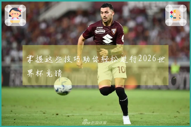 掌握这些技巧助你轻松进行2026世界杯竞猜