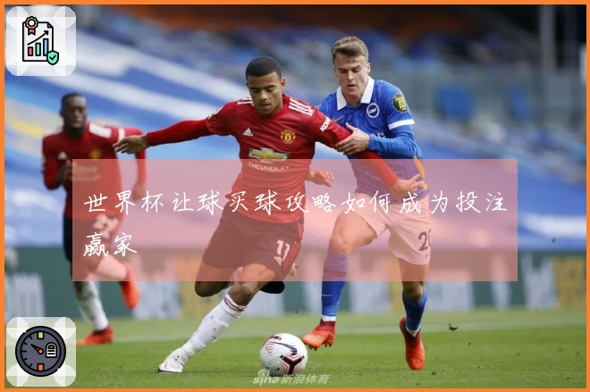 世界杯让球买球攻略如何成为投注赢家