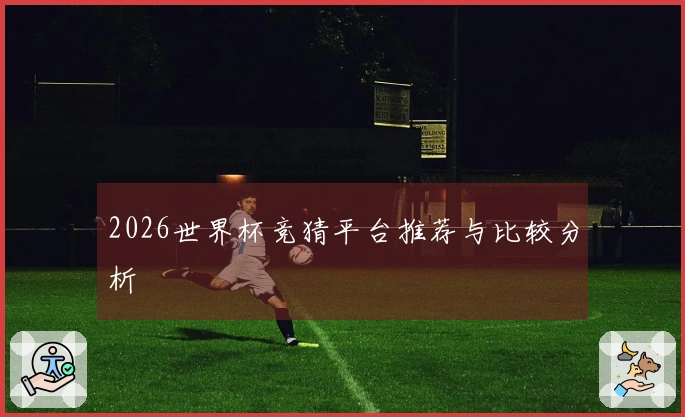 2026世界杯竞猜平台推荐与比较分析